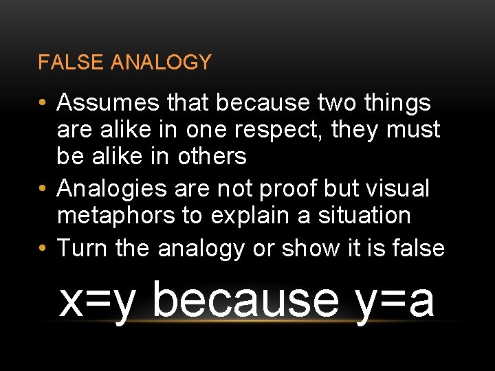 FALSE ANALOGY • Assumes that because two things are alike in one respect, they