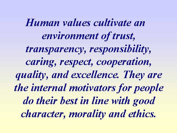 Human values cultivate an environment of trust, transparency, responsibility, caring, respect, cooperation, quality, and