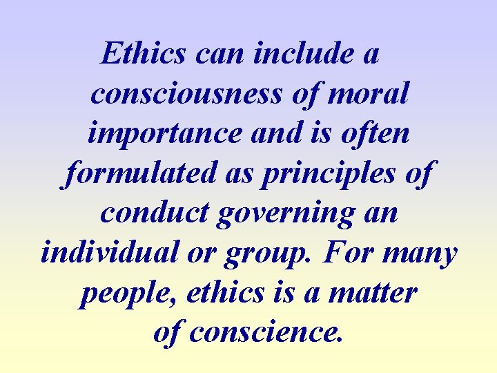 Ethics can include a consciousness of moral importance and is often formulated as principles