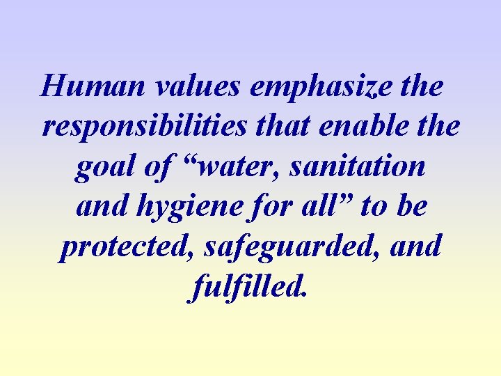 Human values emphasize the responsibilities that enable the goal of “water, sanitation and hygiene
