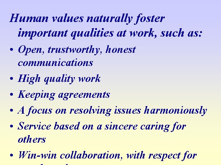 Human values naturally foster important qualities at work, such as: • Open, trustworthy, honest