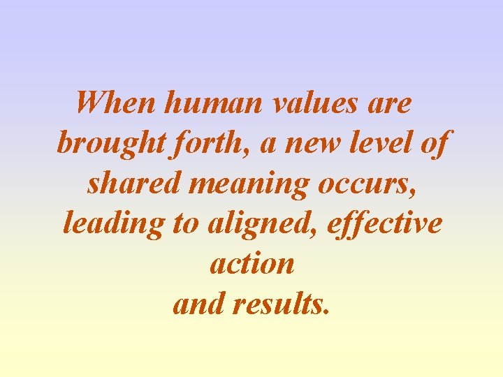 When human values are brought forth, a new level of shared meaning occurs, leading