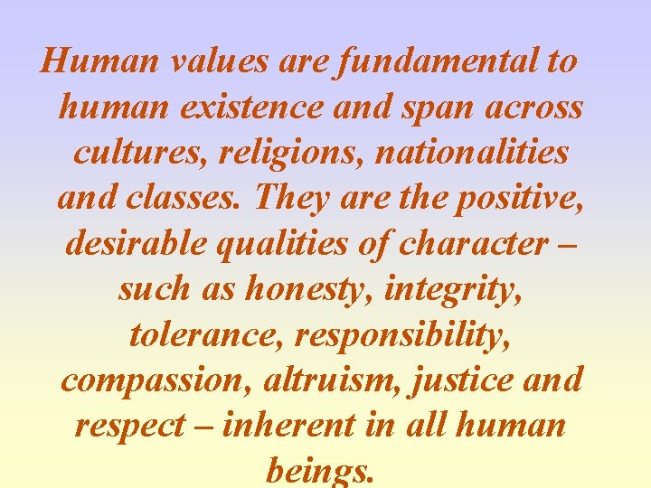 Human values are fundamental to human existence and span across cultures, religions, nationalities and