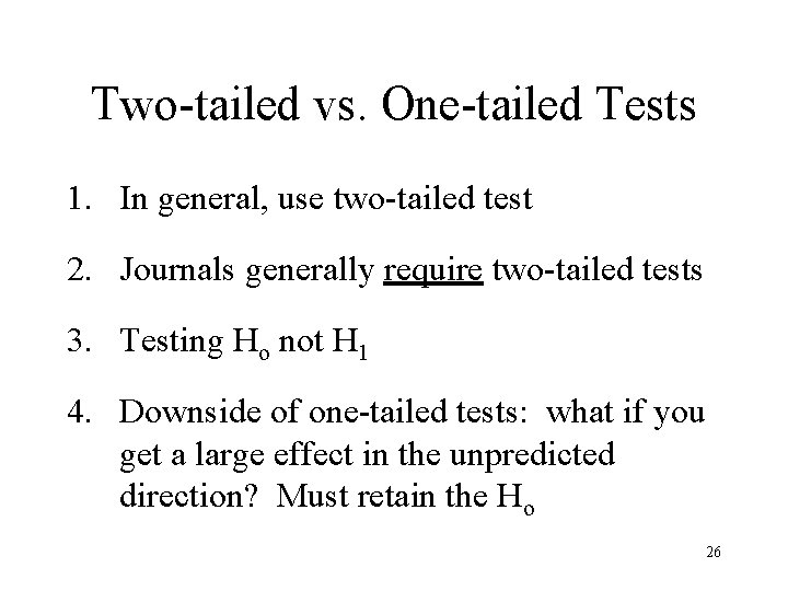 Two-tailed vs. One-tailed Tests 1. In general, use two-tailed test 2. Journals generally require