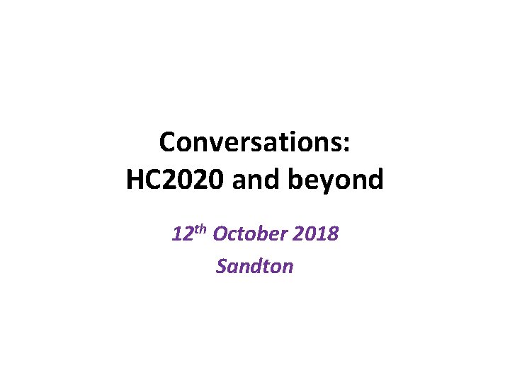 Conversations: HC 2020 and beyond 12 th October 2018 Sandton 