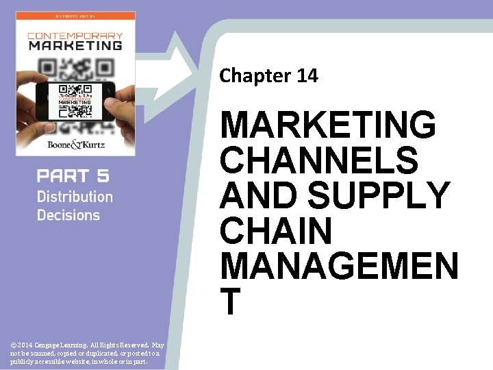 Chapter 14 MARKETING CHANNELS AND SUPPLY CHAIN MANAGEMEN T © 2014 Cengage Learning. All