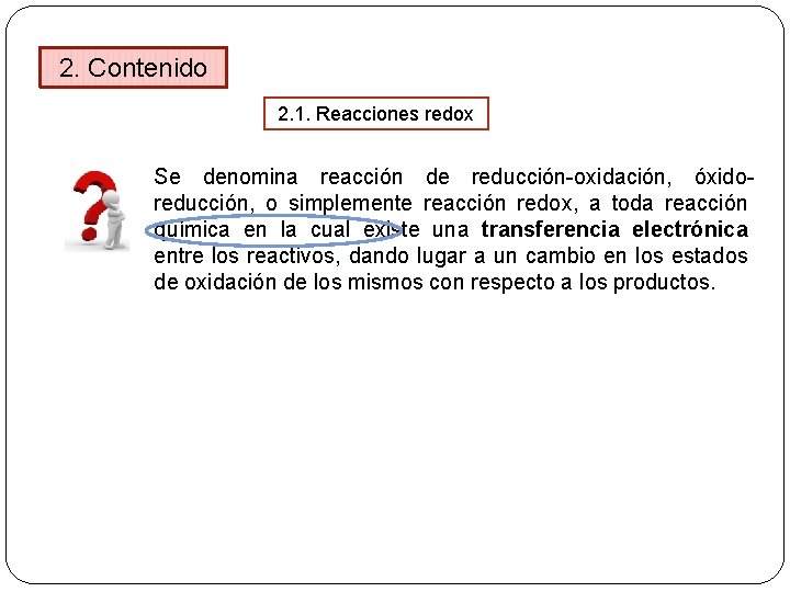 2. Contenido 2. 1. Reacciones redox Se denomina reacción de reducción-oxidación, óxidoreducción, o simplemente