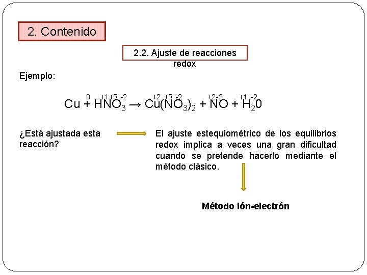 2. Contenido 2. 2. Ajuste de reacciones redox Ejemplo: 0 +1 +5 -2 +2