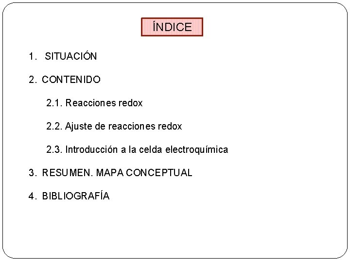 ÍNDICE 1. SITUACIÓN 2. CONTENIDO 2. 1. Reacciones redox 2. 2. Ajuste de reacciones