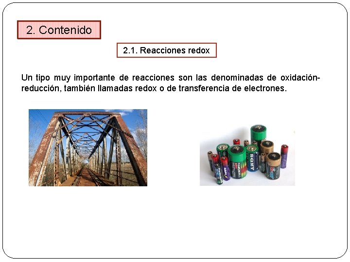 2. Contenido 2. 1. Reacciones redox Un tipo muy importante de reacciones son las