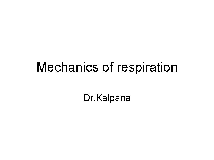 Mechanics of respiration Dr. Kalpana 
