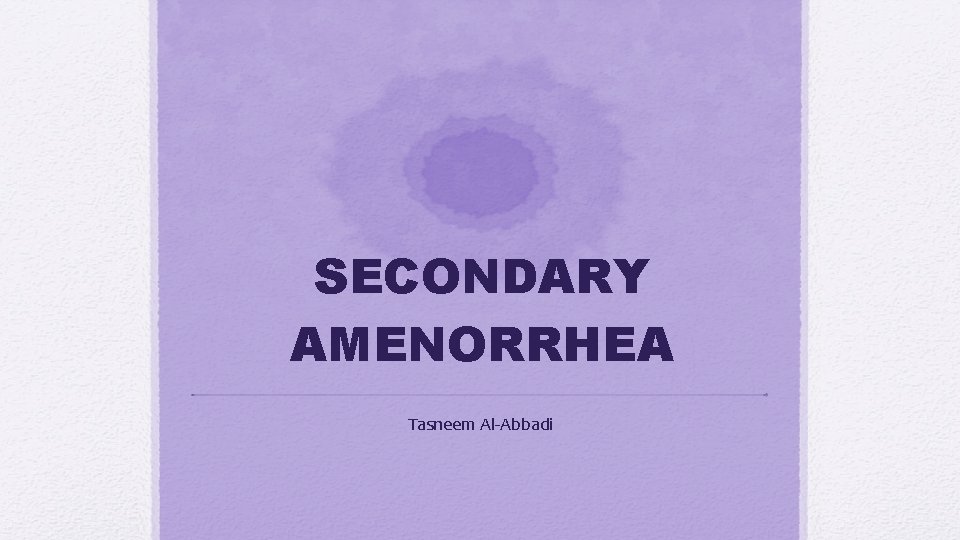 SECONDARY AMENORRHEA Tasneem Al-Abbadi 