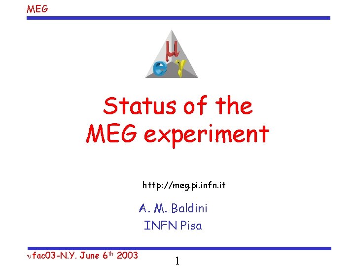 MEG Status of the MEG experiment http: //meg. pi. infn. it A. M. Baldini