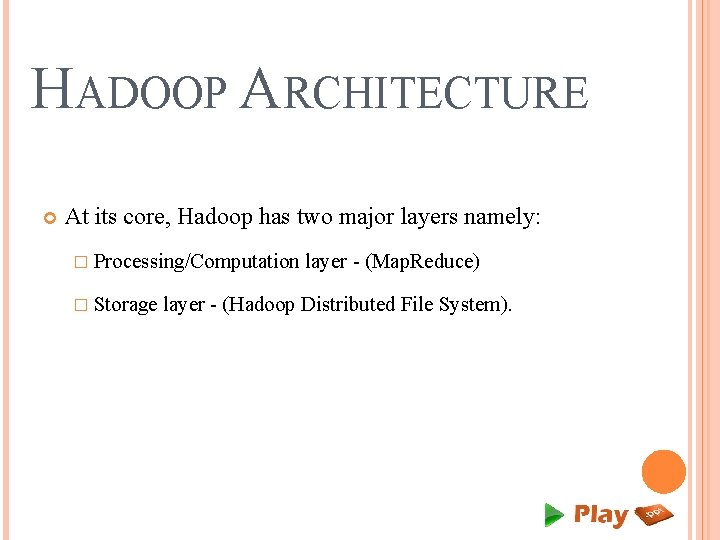 HADOOP ARCHITECTURE At its core, Hadoop has two major layers namely: � Processing/Computation layer