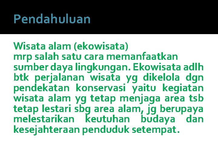 Pendahuluan Wisata alam (ekowisata) mrp salah satu cara memanfaatkan sumber daya lingkungan. Ekowisata adlh