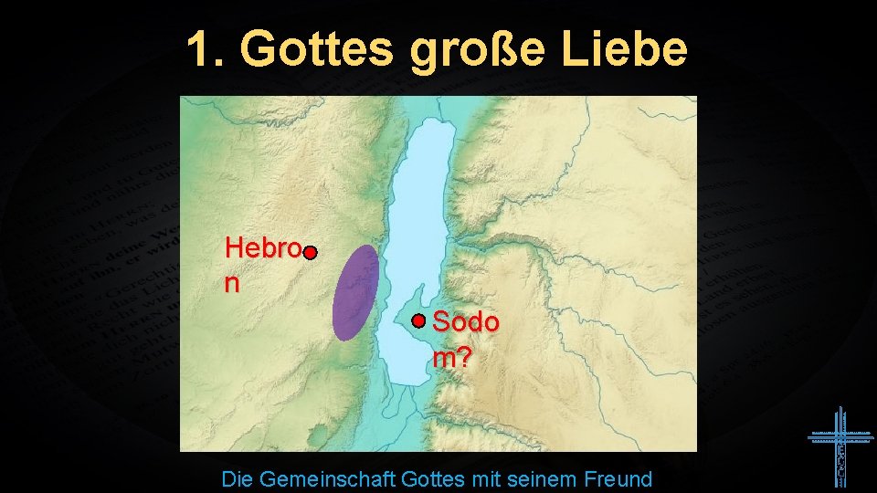 1. Gottes große Liebe Hebro n Sodo m? Die Gemeinschaft Gottes mit seinem Freund