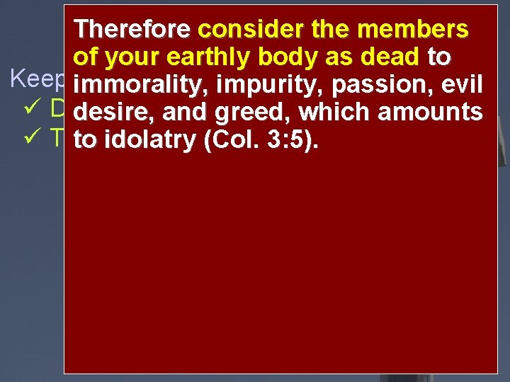 Follow and keep your soul Therefore consider the members this, that our old self. Follow and keep your soul Therefore consider the members this, that our old self.