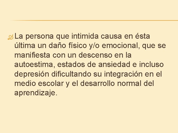  La persona que intimida causa en ésta última un daño físico y/o emocional,
