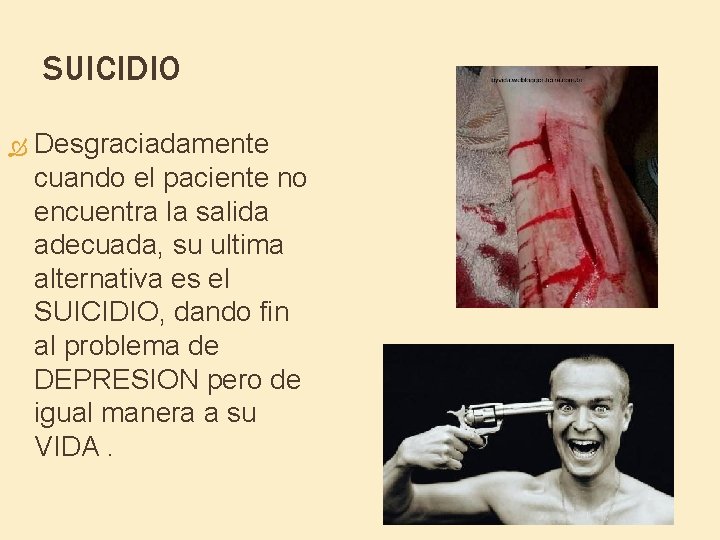 SUICIDIO Desgraciadamente cuando el paciente no encuentra la salida adecuada, su ultima alternativa es