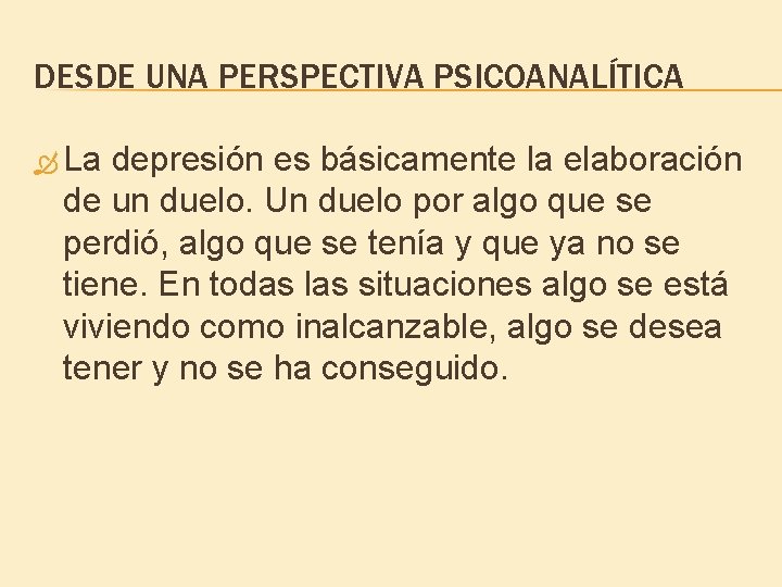 DESDE UNA PERSPECTIVA PSICOANALÍTICA La depresión es básicamente la elaboración de un duelo. Un