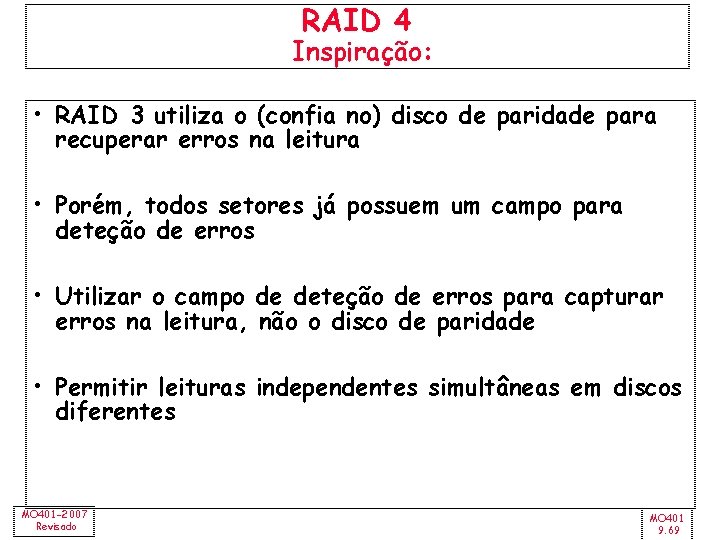 RAID 4 Inspiração: • RAID 3 utiliza o (confia no) disco de paridade para