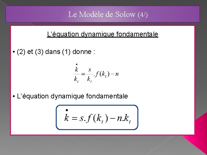 Le Modèle de Solow (4/) L’équation dynamique fondamentale • (2) et (3) dans (1)