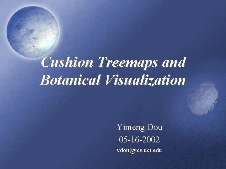 Cushion Treemaps and Botanical Visualization Yimeng Dou 05 -16 -2002 ydou@ics. uci. edu 