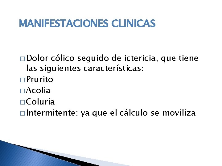 MANIFESTACIONES CLINICAS � Dolor cólico seguido de ictericia, que tiene las siguientes características: �