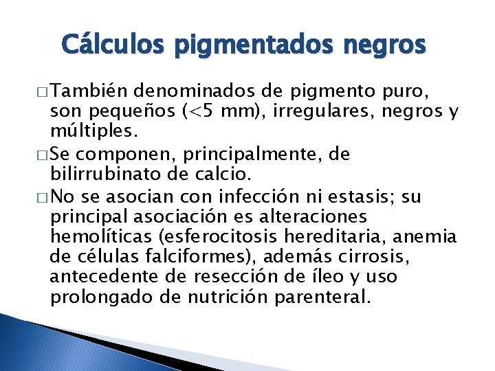 Cálculos pigmentados negros � También denominados de pigmento puro, son pequeños (<5 mm), irregulares,