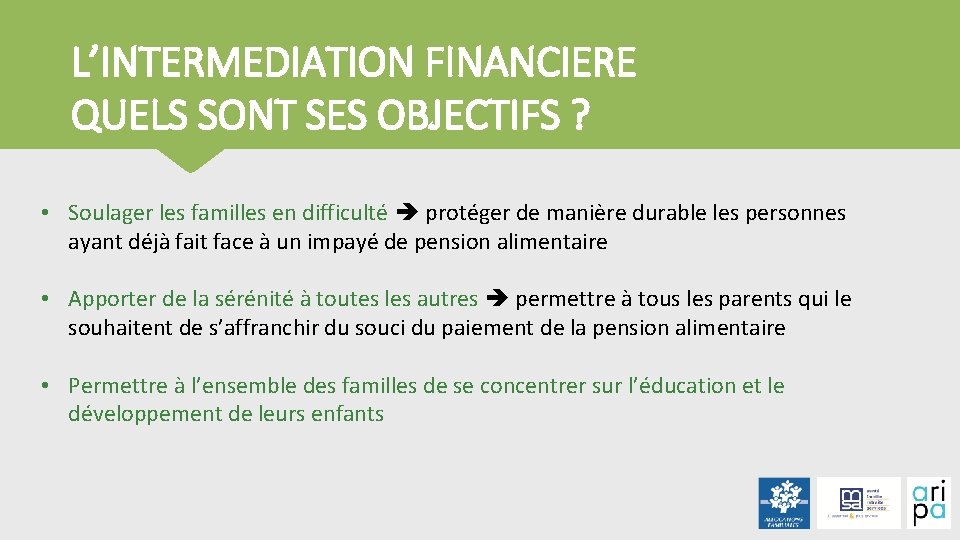 L’INTERMEDIATION FINANCIERE QUELS SONT SES OBJECTIFS ? • Soulager les familles en difficulté protéger