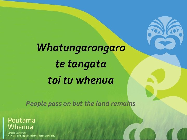 Whatungaro te tangata toi tu whenua People pass on but the land remains 