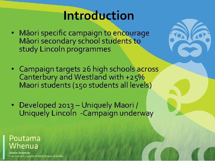 Introduction • Māori specific campaign to encourage Māori secondary school students to study Lincoln