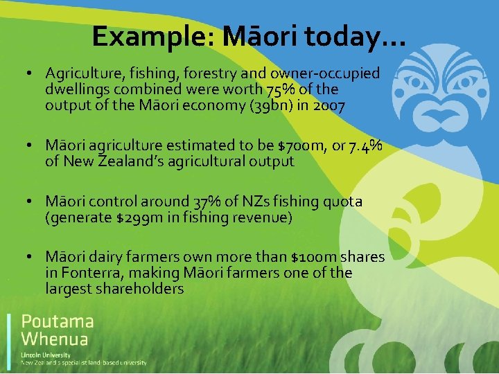 Example: Māori today… • Agriculture, fishing, forestry and owner-occupied dwellings combined were worth 75%