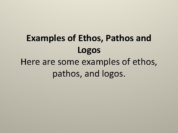 Examples of Ethos, Pathos and Logos Here are some examples of ethos, pathos, and