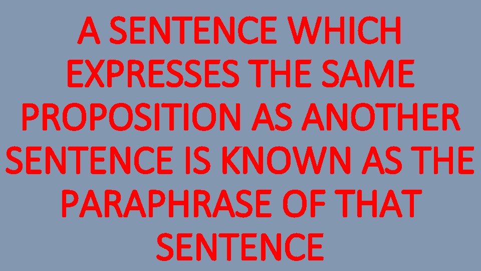 A SENTENCE WHICH EXPRESSES THE SAME PROPOSITION AS ANOTHER SENTENCE IS KNOWN AS THE