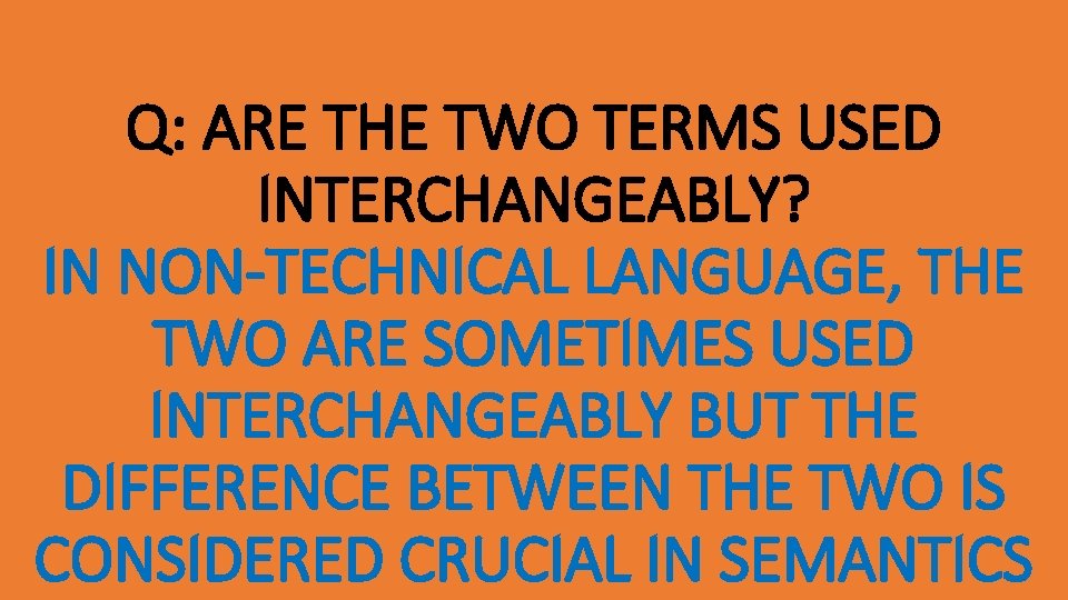 Q: ARE THE TWO TERMS USED INTERCHANGEABLY? IN NON-TECHNICAL LANGUAGE, THE TWO ARE SOMETIMES