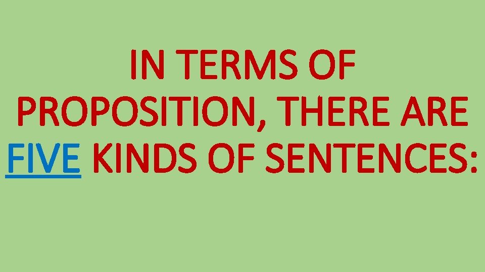 IN TERMS OF PROPOSITION, THERE ARE FIVE KINDS OF SENTENCES: 