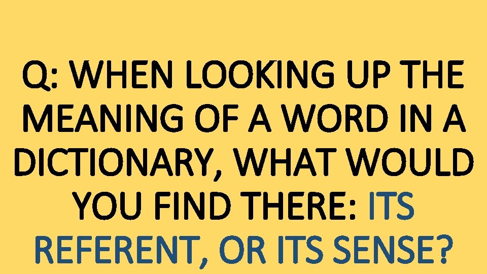 Q: WHEN LOOKING UP THE MEANING OF A WORD IN A DICTIONARY, WHAT WOULD