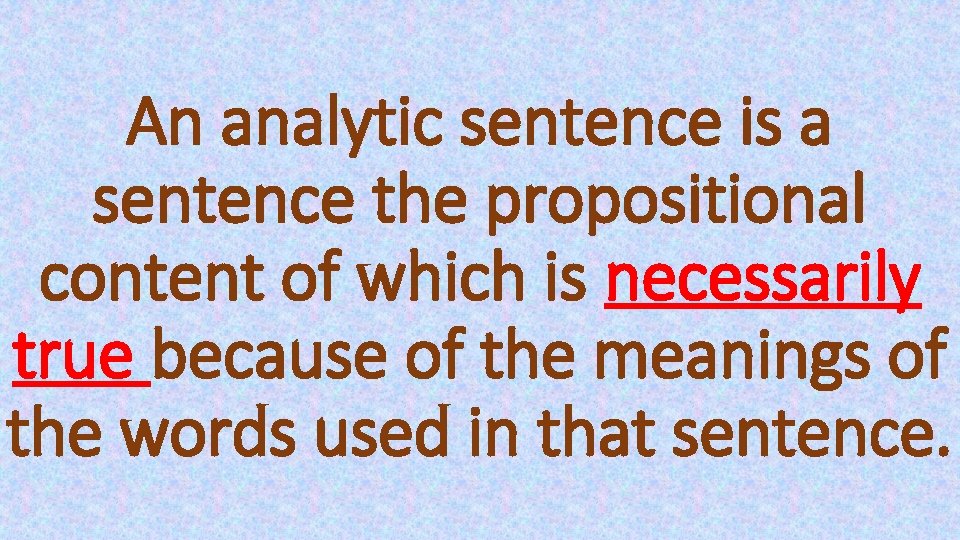 An analytic sentence is a sentence the propositional content of which is necessarily true