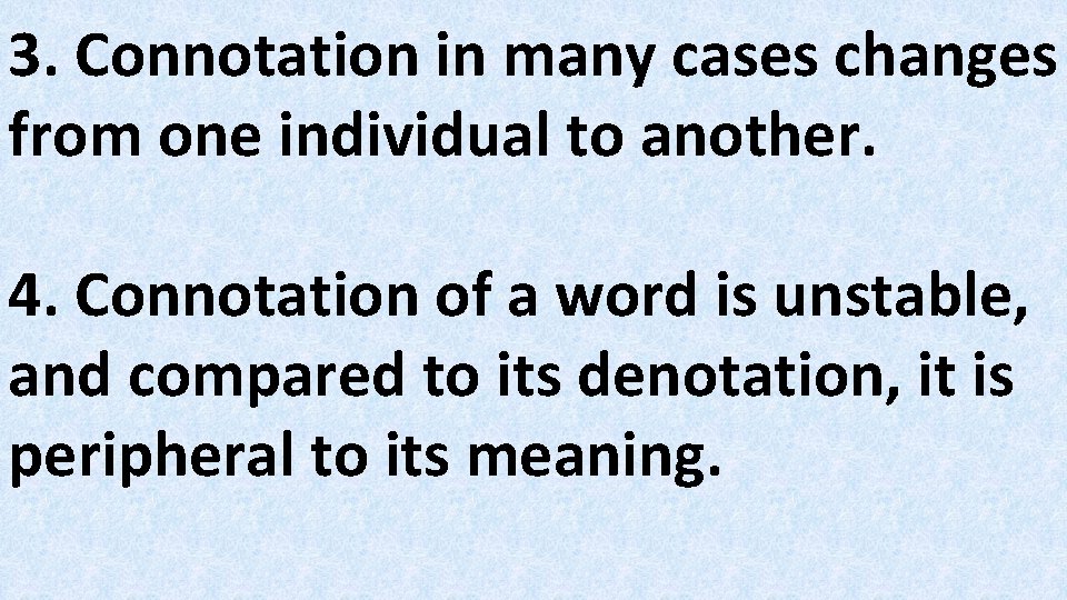 3. Connotation in many cases changes from one individual to another. 4. Connotation of
