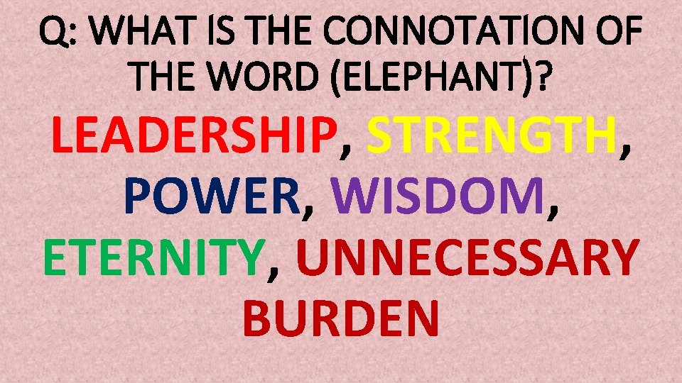 Q: WHAT IS THE CONNOTATION OF THE WORD (ELEPHANT)? LEADERSHIP, STRENGTH, POWER, WISDOM, ETERNITY,