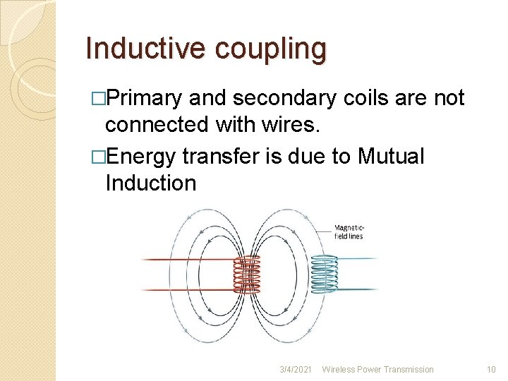 Inductive coupling �Primary and secondary coils are not connected with wires. �Energy transfer is