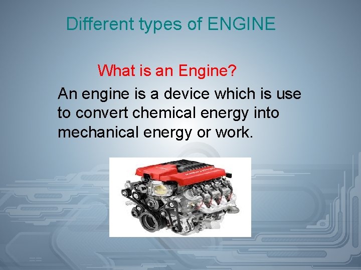 Different types of ENGINE What is an Engine? An engine is a device which