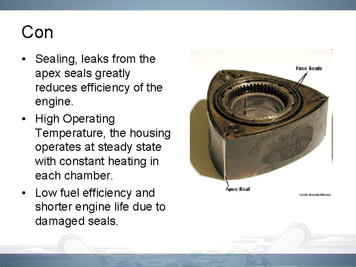 Con • Sealing, leaks from the apex seals greatly reduces efficiency of the engine.