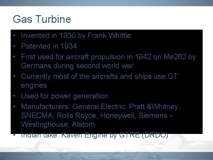 Gas Turbine • Invented in 1930 by Frank Whittle • Patented in 1934 •