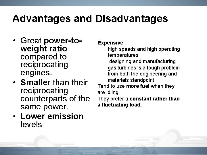 Advantages and Disadvantages • Great power-toweight ratio compared to reciprocating engines. • Smaller than