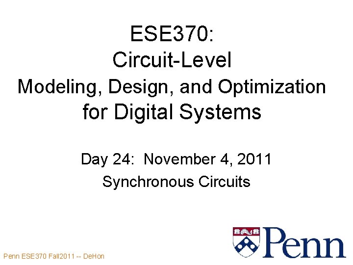 ESE 370: Circuit-Level Modeling, Design, and Optimization for Digital Systems Day 24: November 4, ESE 370: Circuit-Level Modeling, Design, and Optimization for Digital Systems Day 24: November 4,