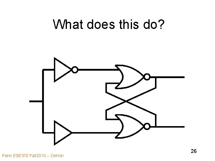 What does this do? Penn ESE 370 Fall 2010 -- De. Hon 26 What does this do? Penn ESE 370 Fall 2010 -- De. Hon 26