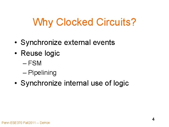 Why Clocked Circuits? • Synchronize external events • Reuse logic – FSM – Pipelining Why Clocked Circuits? • Synchronize external events • Reuse logic – FSM – Pipelining