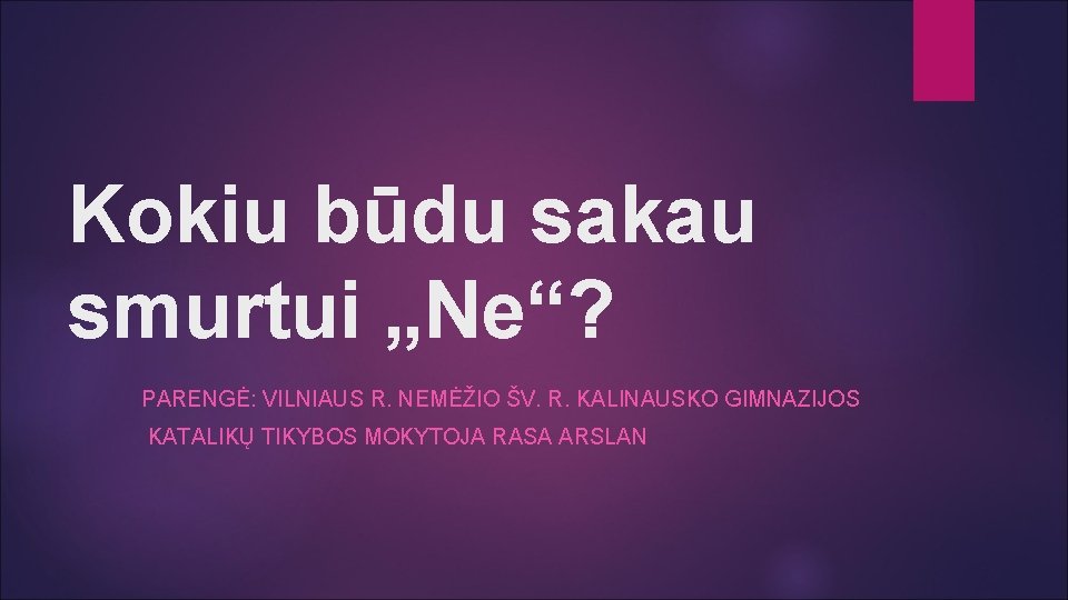 Kokiu būdu sakau smurtui „Ne“? PARENGĖ: VILNIAUS R. NEMĖŽIO ŠV. R. KALINAUSKO GIMNAZIJOS KATALIKŲ